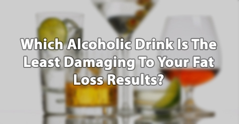 Which_Alcoholic_Drink_Is_The_Least_Damaging_To_Your_Fat_Loss_Results